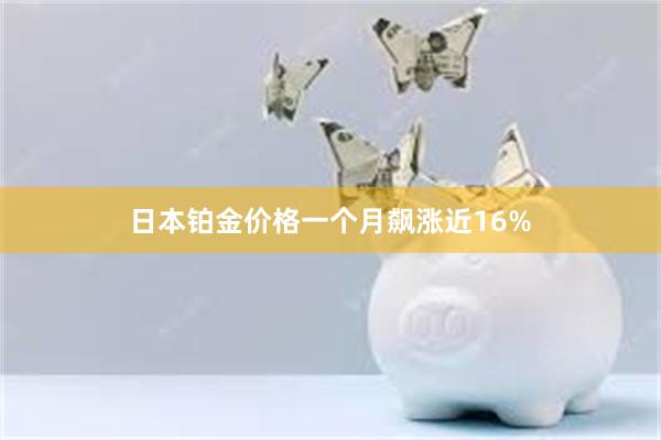 日本铂金价格一个月飙涨近16%