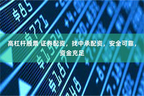 高杠杆股票 证券配资，找中承配资，安全可靠，资金充足