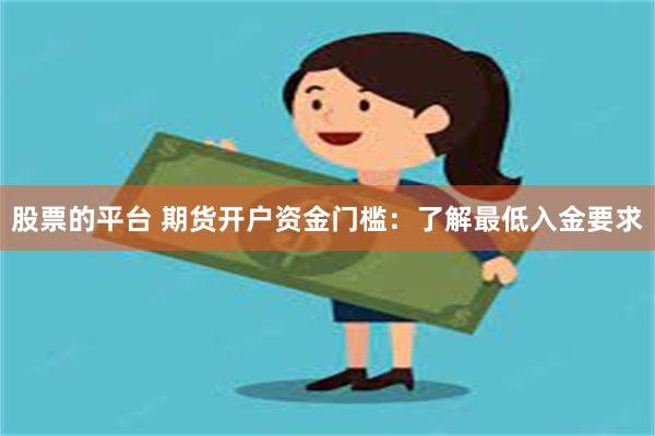 股票的平台 期货开户资金门槛：了解最低入金要求