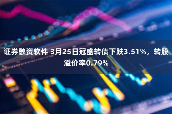 证券融资软件 3月25日冠盛转债下跌3.51%，转股溢价率0.79%