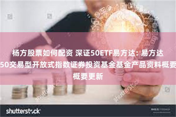 杨方股票如何配资 深证50ETF易方达: 易方达深证50交易型开放式指数证券投资基金基金产品资料概要更新