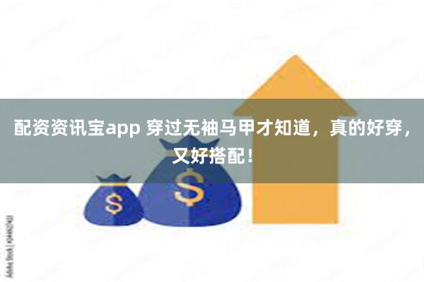 配资资讯宝app 穿过无袖马甲才知道，真的好穿，又好搭配！
